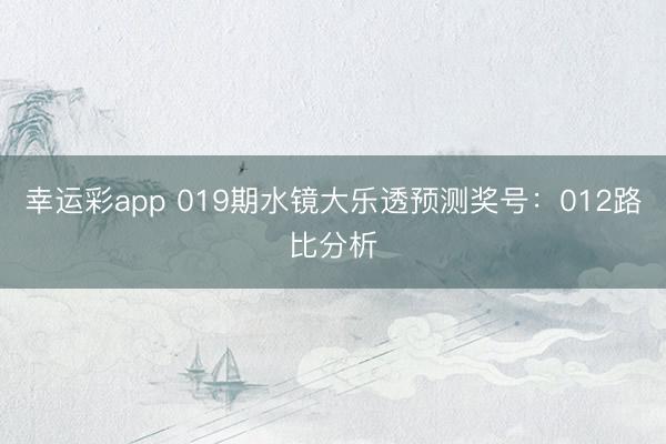 幸运彩app 019期水镜大乐透预测奖号：012路比分析