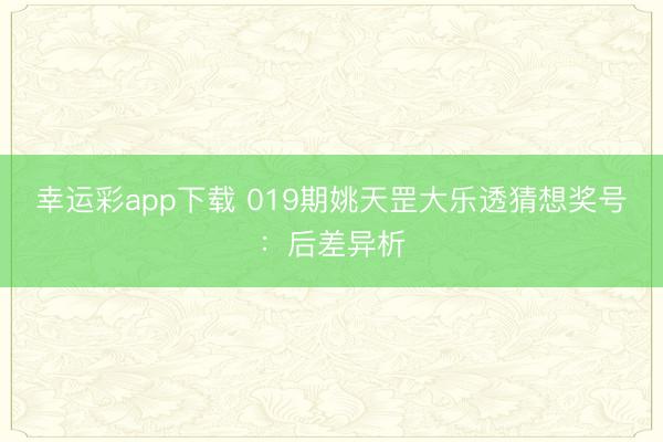 幸运彩app下载 019期姚天罡大乐透猜想奖号：后差异析